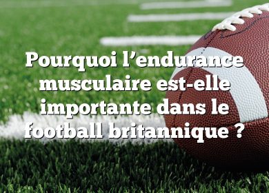 Pourquoi l’endurance musculaire est-elle importante dans le football britannique ?